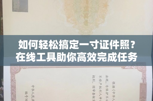 东莞如何轻松搞定一寸证件照？在线工具助你高效完成任务