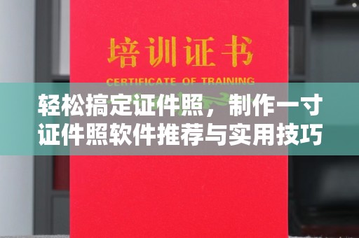 东莞轻松搞定证件照，制作一寸证件照软件推荐与实用技巧分享