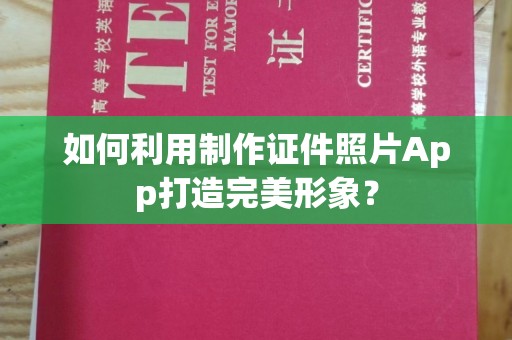 东莞如何利用制作证件照片App打造完美形象？