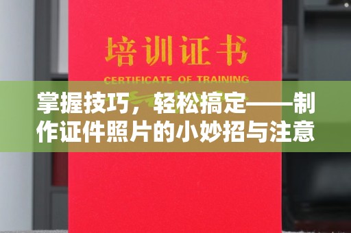 东莞掌握技巧，轻松搞定——制作证件照片的小妙招与注意事项