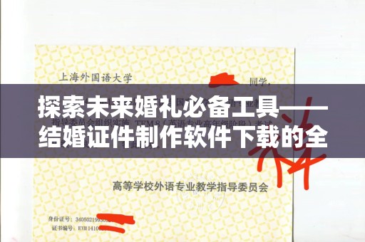东莞探索未来婚礼必备工具——结婚证件制作软件下载的全方位解析
