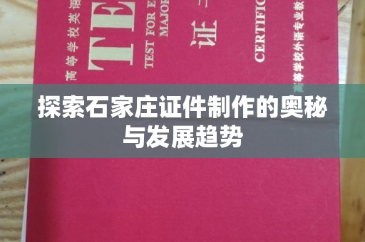 东莞探索石家庄证件制作的奥秘与发展趋势