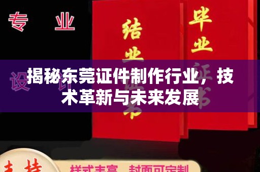 东莞揭秘东莞证件制作行业，技术革新与未来发展