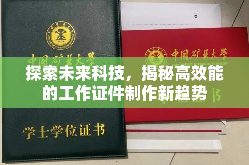 东莞探索未来科技，揭秘高效能的工作证件制作新趋势