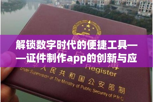 东莞解锁数字时代的便捷工具——证件制作app的创新与应用