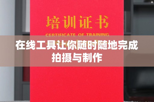 东莞在线工具让你随时随地完成拍摄与制作