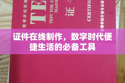 东莞证件在线制作，数字时代便捷生活的必备工具