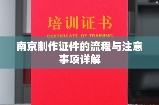 东莞南京制作证件的流程与注意事项详解