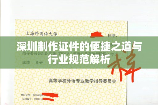 东莞深圳制作证件的便捷之道与行业规范解析