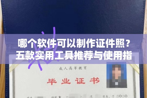 东莞哪个软件可以制作证件照？五款实用工具推荐与使用指南