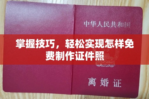 东莞掌握技巧，轻松实现怎样免费制作证件照