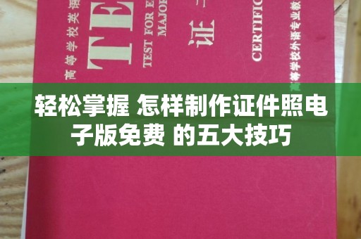 东莞轻松掌握 怎样制作证件照电子版免费 的五大技巧