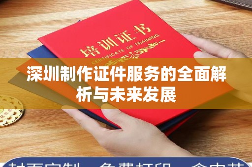 东莞深圳制作证件服务的全面解析与未来发展