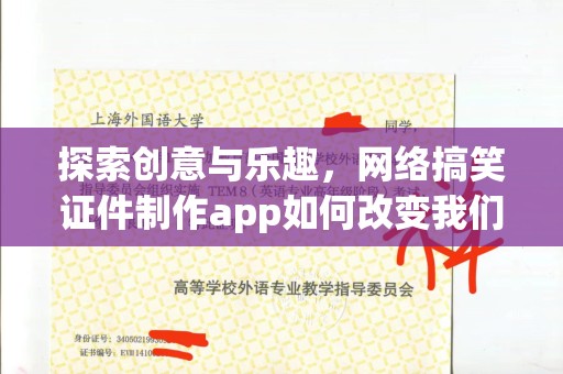 东莞探索创意与乐趣，网络搞笑证件制作app如何改变我们的日常生活