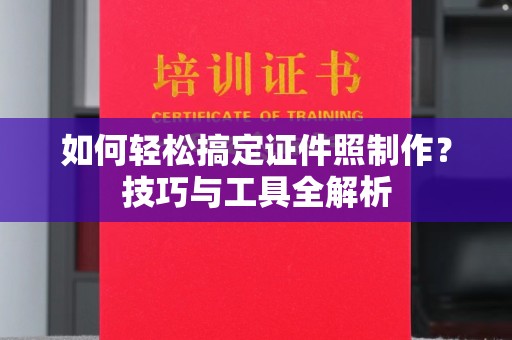 东莞如何轻松搞定证件照制作？技巧与工具全解析